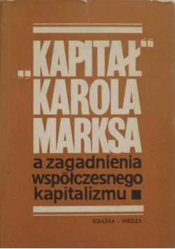 Kapitał Karola Marksa a zagadnienia współczesnego kapitalizmu