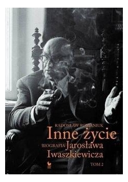 Inne życie. Biografia Jarosława Iwaszkiewicza T.2