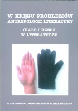 W kręgu problemów antropologii literatury Ciało i rzecz w literaturze