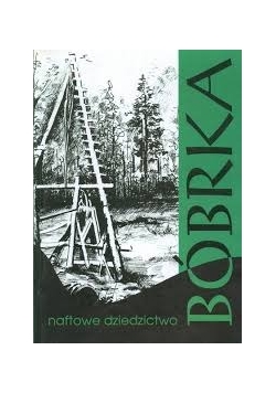 Bóbrka naftowe dziedzictwo