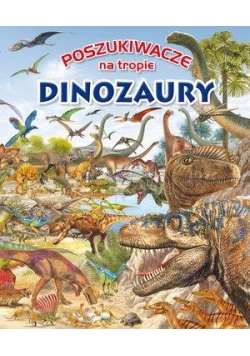 Poszukiwacze na tropie. Dinozaury