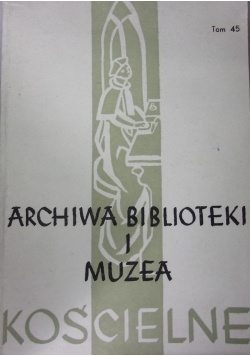 Archiwa biblioteki i muzea kościelne. Tom 45