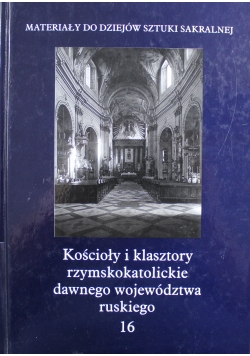 Kościoły i klasztory rzymskokatolickie dawnego województwa ruskiego t.16