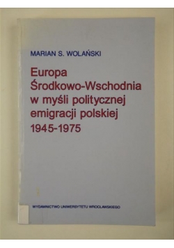 Europa Środkowo-Wschodnia w myśli politycznej emigracji polskiej 1945-1975