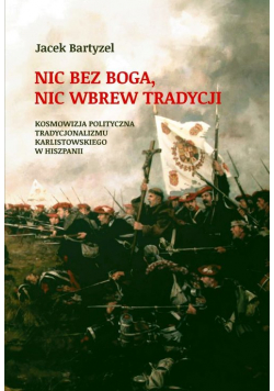 Bartyzel Jacek - Nic bez Boga. Nic wbrew Tradycji