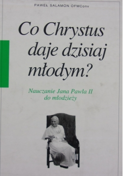 Co Chrystus daje dzisiaj młodym ?