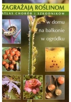 Zagrażają roślinom. Atlas chorób i szkodników