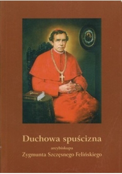Duchowa spuścizna arcybiskupa Zygmunta Szczęsnego Felińskiego