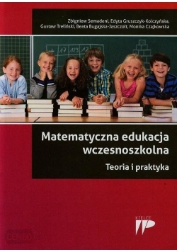 Matematyczna edukacja wczesnoszkolna. Teoria i praktyka