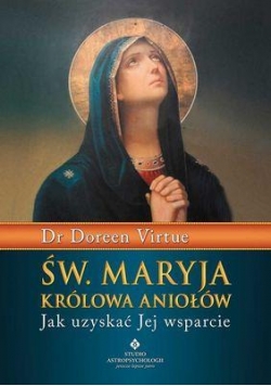 Św. Maryja Królowa Aniołów. Jak uzyskać Jej ...