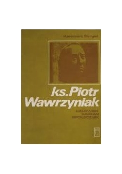 Ks. Piotr Wawrzyniak człowiek, kapłan, społecznik