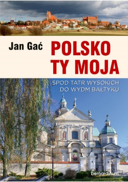 Polsko Ty Moja. Spod tatr wysokich do wydm baltyku