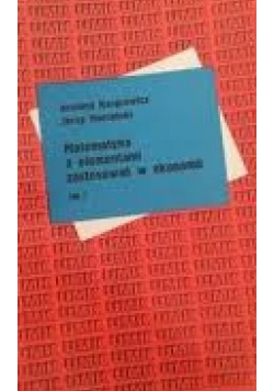 Matematyka z Elementami Zastosowań w Ekonomii Tom I