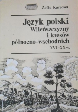 Język polski Wileńszczyzny i kresów północno wschodnich XVI XX w