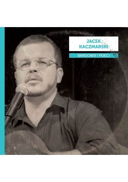 Bardowie i poeci: Jacek Kaczmarski