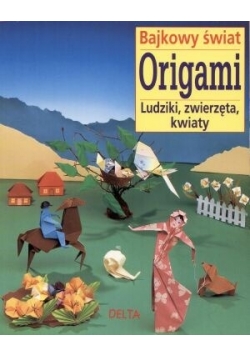 Bajkowy świat origami - ludziki, zwierzęta, kwiaty