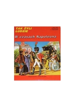 Tak żyli  ludzie: W czasach Napoleona