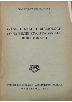 O pseudo - nauce bibliologii i o najpilniejszych zadaniach bibliografii
