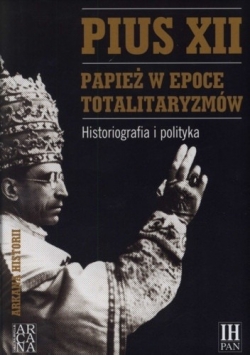 Pius XII. Papież w epoce totalitaryzmów