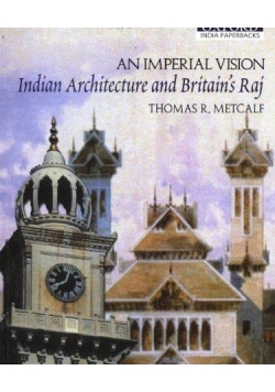 An Imperial Vision Indian Architecture and Britains Raj