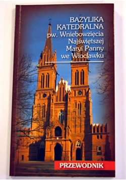 Przewodnik bazylika katedralna pw. wniebowziecia najswietszej maryi panny we Włoclawku