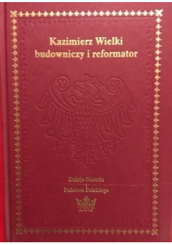 Kazimierz Wielki budowniczy i reformator