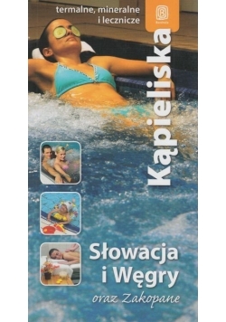 Kąpieliska termalne mineralne i lecznicze. Słowacja i Węgry oraz Zakopane