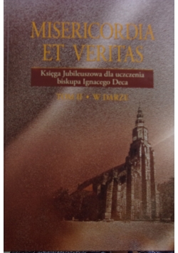 Misericordia et veritas . Księga jubileuszowa dla uczczenia biskupa Ignacego Deca, tom II