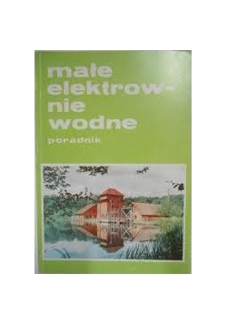 Małe elektrownie wodne.Poradnik