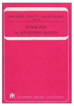 Polskie teksty ascetyczne tom VII: Wybór pism Ks. Wincentego Granata