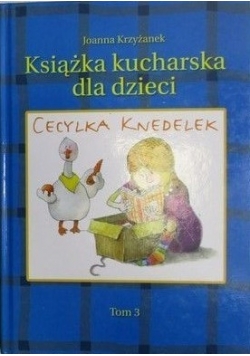 Cecylka Knedelek, czyli książka kucharska dla dzieci, t. III