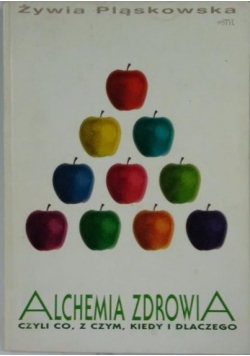 Alchemia zdrowia czyli co z czym kiedy i dlaczego