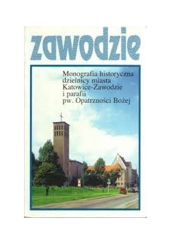 Monografia historyczna dzielnicy miasta Katowice-Zawodzie i parafii pw. Opatrzności Bożej