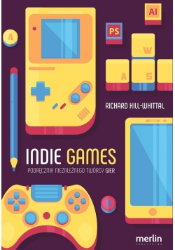 Indie games. Podręcznik niezależnego twórcy gier