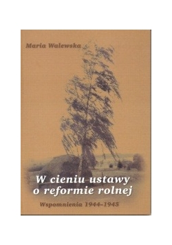 W cieniu ustawy o reformie rolnej: Wspomnienia 1944-1945