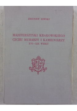 Majstersztyki krakowskiego cechu murarzy i kamieniarzy XVI - XIX  wieku