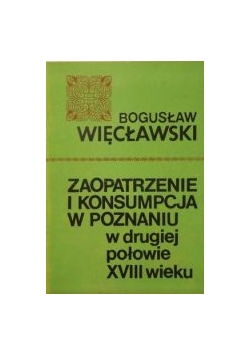 Zaopatrzenie i konsumpcja w poznaniu w drugiej połowie XVIII wieku