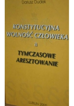 Konstytucyjna Wolność Człowieka a Tymczasowe Aresztowanie