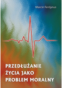 Przedłużanie życia jako problem moralny