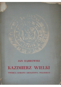 Kazimierz Wielki twórca korony królestwa polskiego