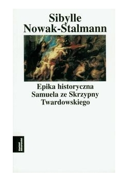 Epika historyczna Samuela ze Skrzypny Twardowskiego
