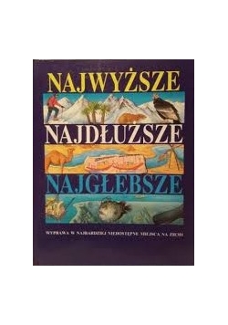 Najwyższe najdłuższe najgłębsze wyprawa w najbardziej niedostępne miejsca na ziemi