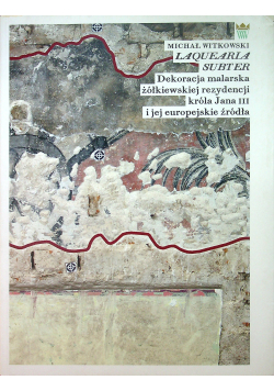 Laquearia Subter Dekoracja malarska żółkiewskiej rezydencji króla Jana III Sobieskiego i jej europejskie źródła