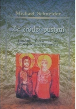 Ze źródeł pustyni Znaczenie Ojców pustyni dla współczesnej duchowości