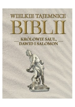 Wielkie Tajemnice Biblii.Królowie Saul,Dawid i Salomon