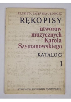 Rękopisy utworów muzycznych Karola Szymanowskiego Katalog 1