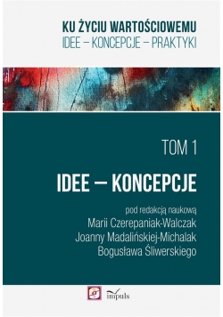 Ku życiu wartościowemu T.1 Idee Koncepcje