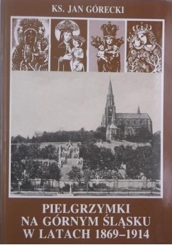 Pielgrzymki na Górnym Śląsku w latach 1869 - 1914