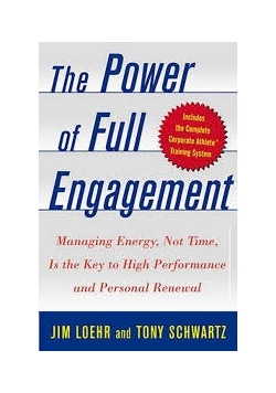 The Power of Full Engagement: Managing Energy Not Time is the key to High Perform