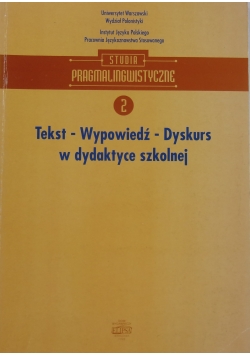 Tekst - Wypowiedź - Dyskurs w dydaktyce szkolnej